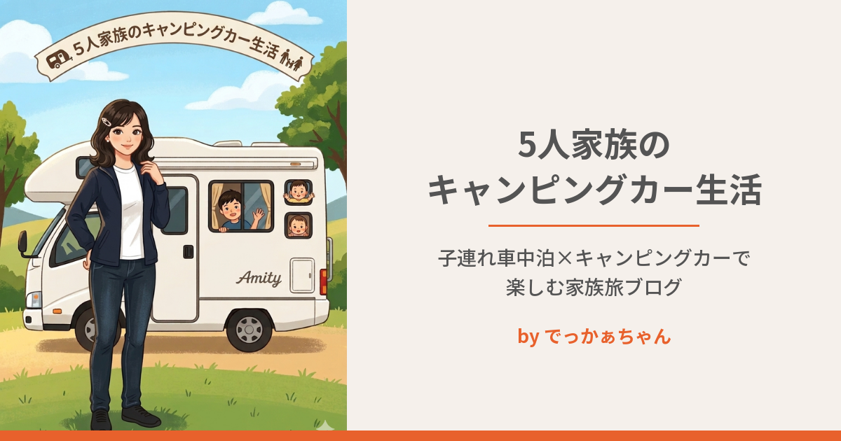 5人家族のキャンピングカー生活|子連れ車中泊×キャンピングカーで楽しむ家族旅ブログ by でっかぁちゃん